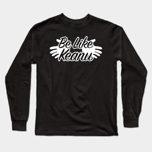 Be like Keanu Long Sleeve T-Shirt